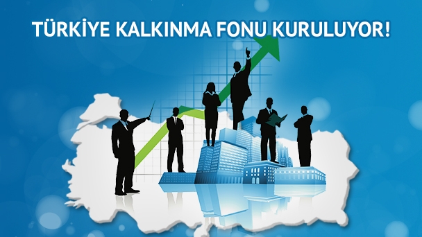 Türkiye Kalkınma Fonu Kuruluyor